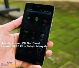 Solusi Lampu LED Notifikasi Lenovo VIBE P1m Selalu Menyala