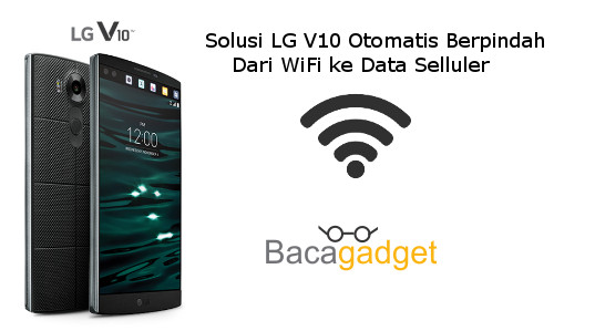 Solusi LG V10 Otomatis Berpindah Dari WiFi ke Data Selluler